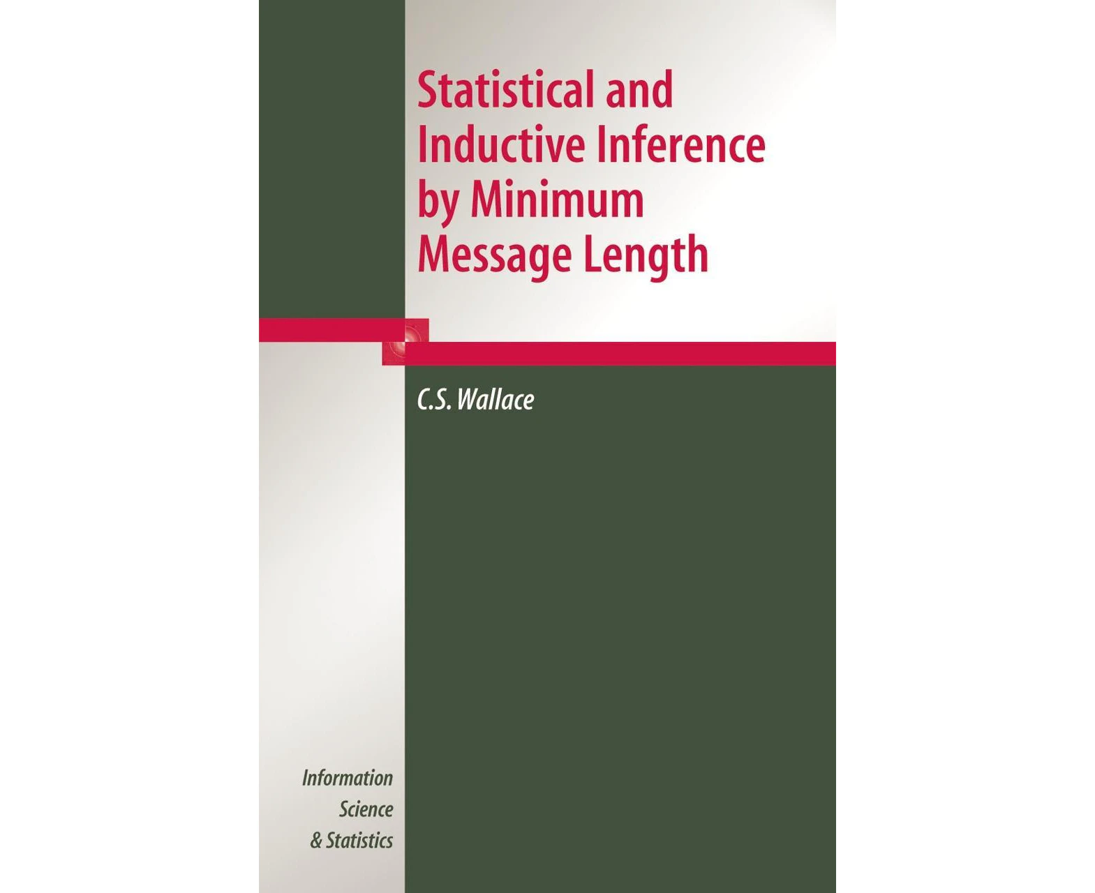 Statistical and Inductive Inference by Minimum Message Length (Information Science and Statistics)