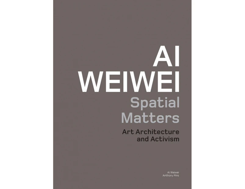 Ai Weiwei: Spatial Matters: Art, Architecture, Activism