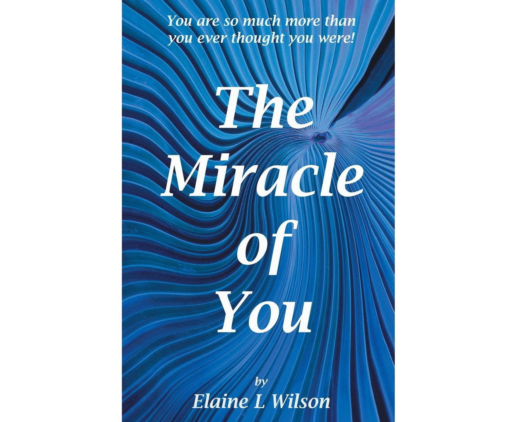 The Miracle of You: You Are So Much More Then You Ever Thought You Were!