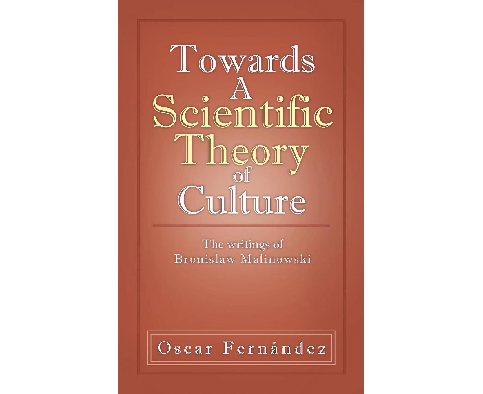 Towards A Scientific Theory of Culture: The Writings of Bronislaw Malinowski