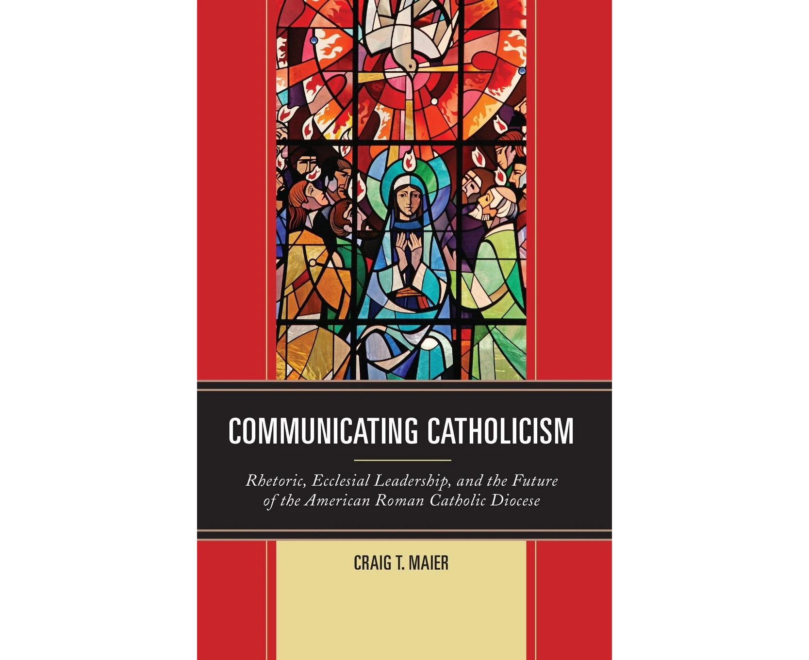 Communicating Catholicism: Rhetoric, Ecclesial Leadership, and the Future of the American Roman Catholic Diocese (The Fairleigh Dickinson University Press