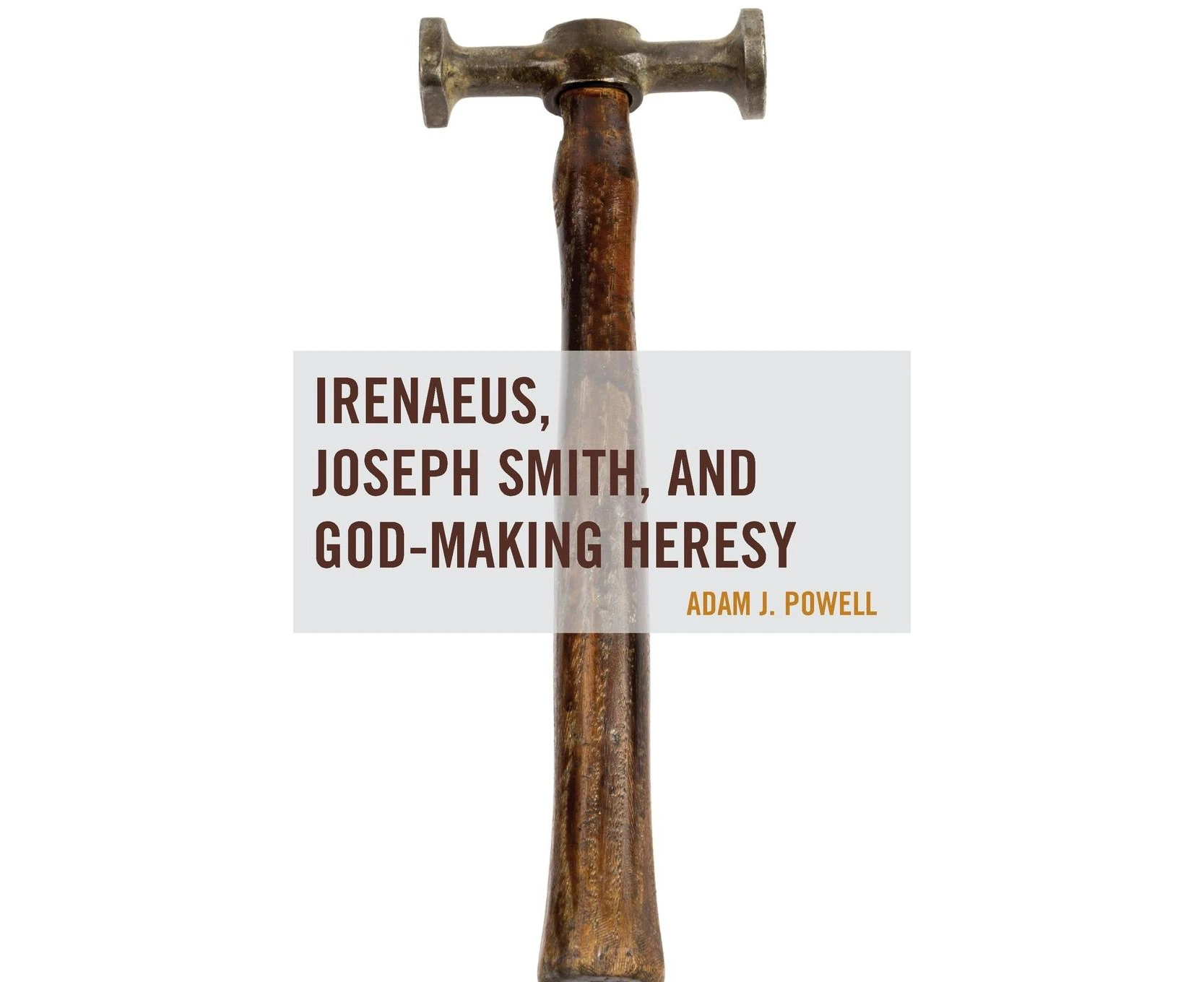 Irenaeus, Joseph Smith, and God-Making Heresy (Fairleigh Dickinson University Press Mormon Studies Series)