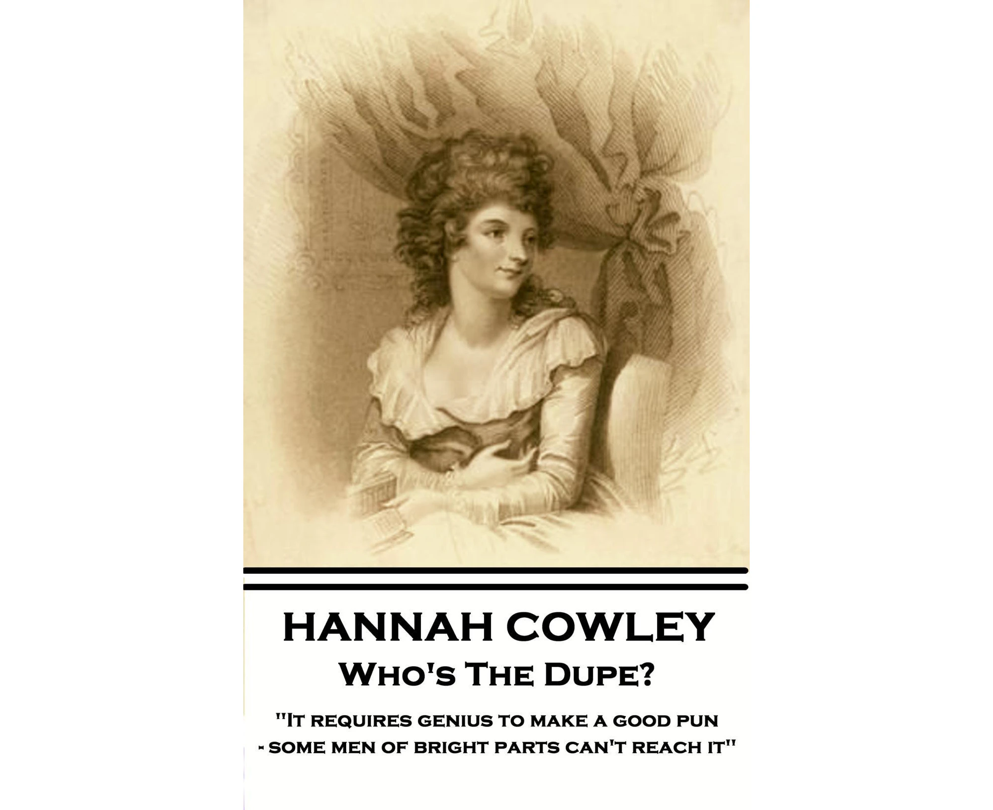 Hannah Cowley - Who's The Dupe?: "It requires genius to make a good pun - some men of bright parts can't reach it"