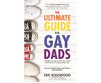 The Ultimate Guide for Gay Dads : Everything You Need to Know About LGBTQ Parenting But Are (Mostly) Afraid to Ask