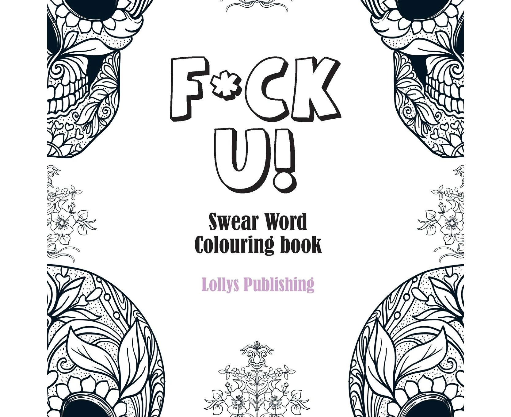 F*CK U: Swear Word Colouring Book / A Motivating Swear Word Coloring Book for Adults