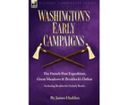 Washington's Early Campaigns: the French Post Expedition, Great Meadows and Braddock's Defeat-including Braddock's Orderly Books (Military Commanders)