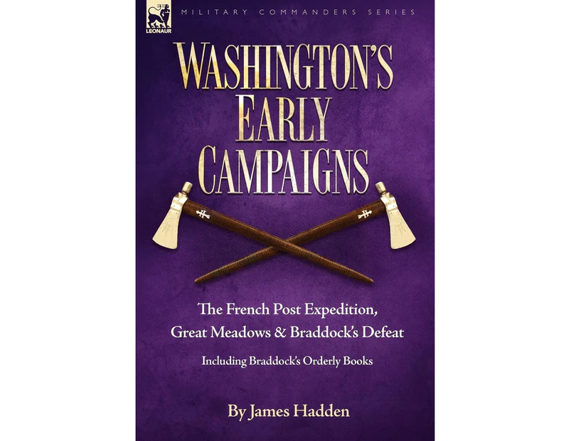 Washington's Early Campaigns: the French Post Expedition, Great Meadows and Braddock's Defeat-including Braddock's Orderly Books (Military Commanders)