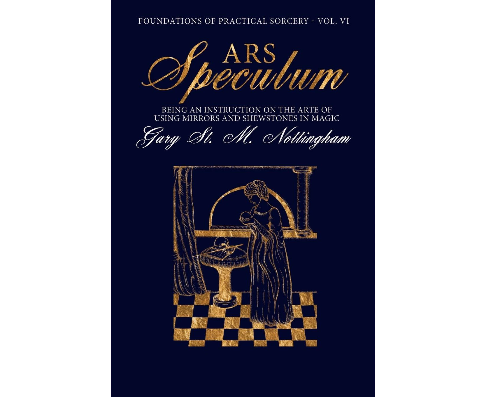 Ars Speculum: Being an Account and Rendition of the Arte of Skrying - A Practical Guide (Foundations of Practical Sorcery)