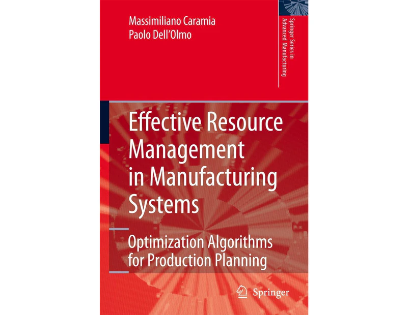 Effective Resource Management in Manufacturing Systems: Optimization Algorithms for Production Planning: 2006 (Springer Series in Advanced Manufacturing)