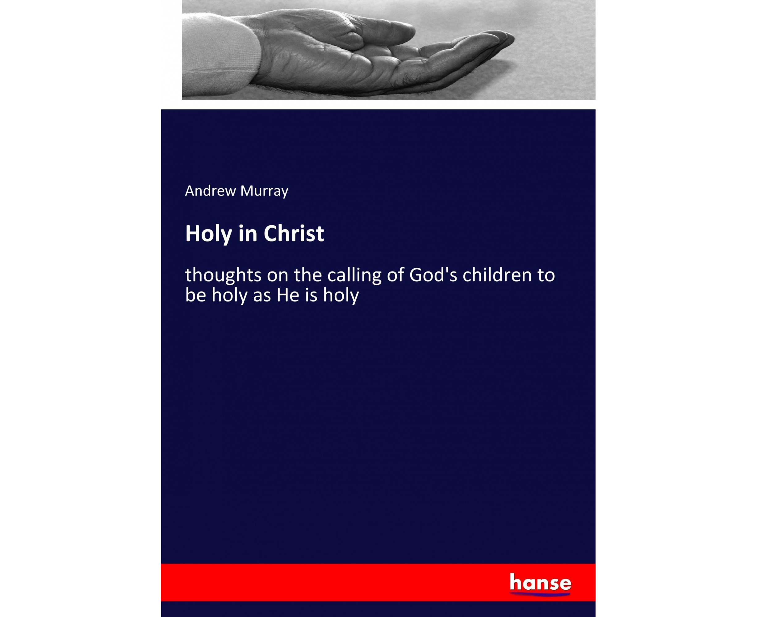 Holy in Christ: thoughts on the calling of God's children to be holy as ...