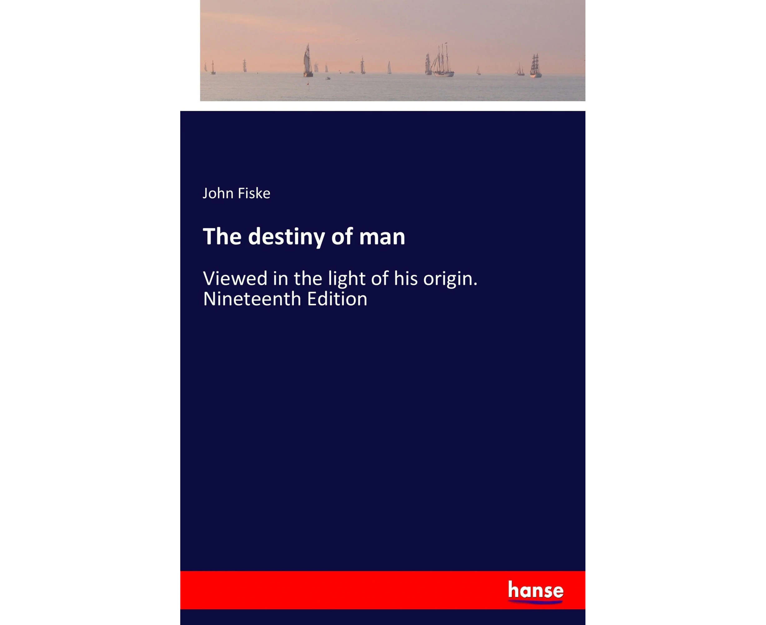 The destiny of man: Viewed in the light of his origin. Nineteenth Edition