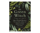 Green Witch: Your Complete Guide To The Natural Magic Of Herbs, Flowers, Essential Oils, And More - Arin Murphy-Hiscock
