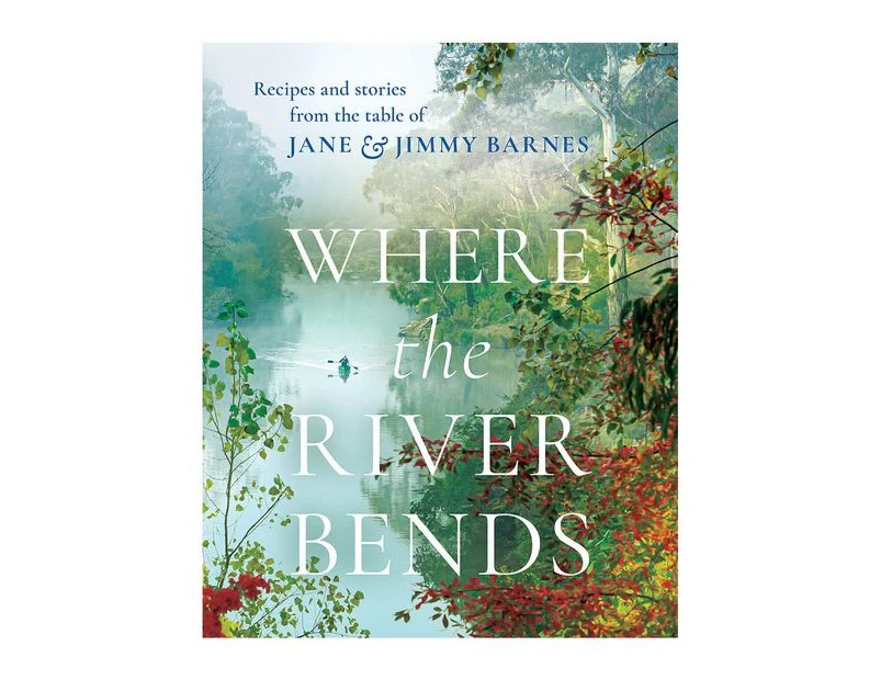 Where The River Bends Hardback Cookbook - Jane And Jimmy Barnes