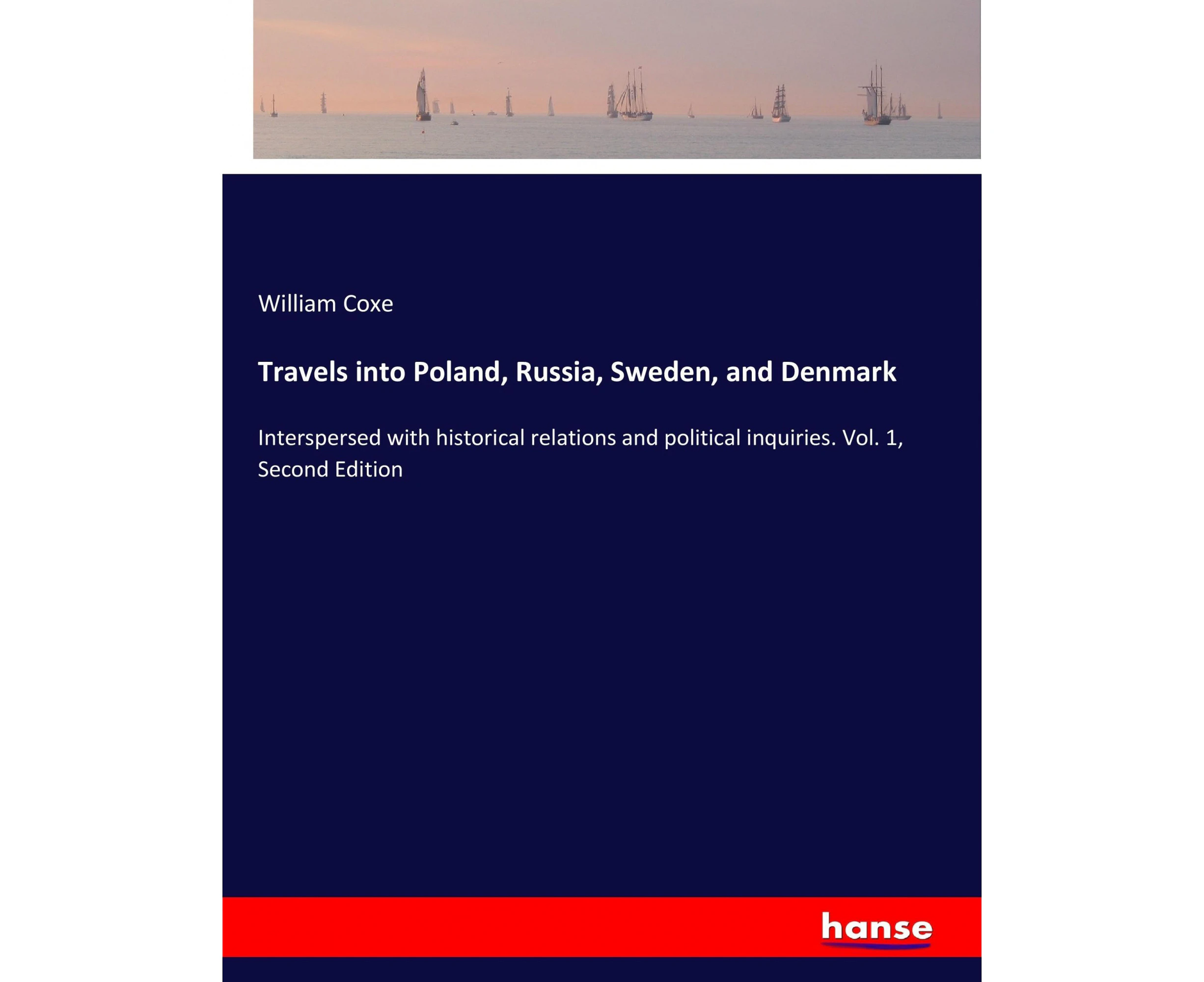 Travels into Poland, Russia, Sweden, and Denmark: Interspersed with historical relations and political inquiries. Vol. 1, Second Edition