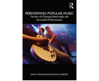 Performing Popular Music : The Art of Creating Memorable and Successful Performances