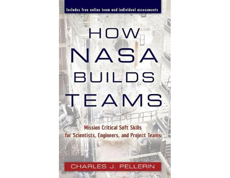 How NASA Builds Teams : Mission Critical Soft Skills for Scientists, Engineers, and Project Teams