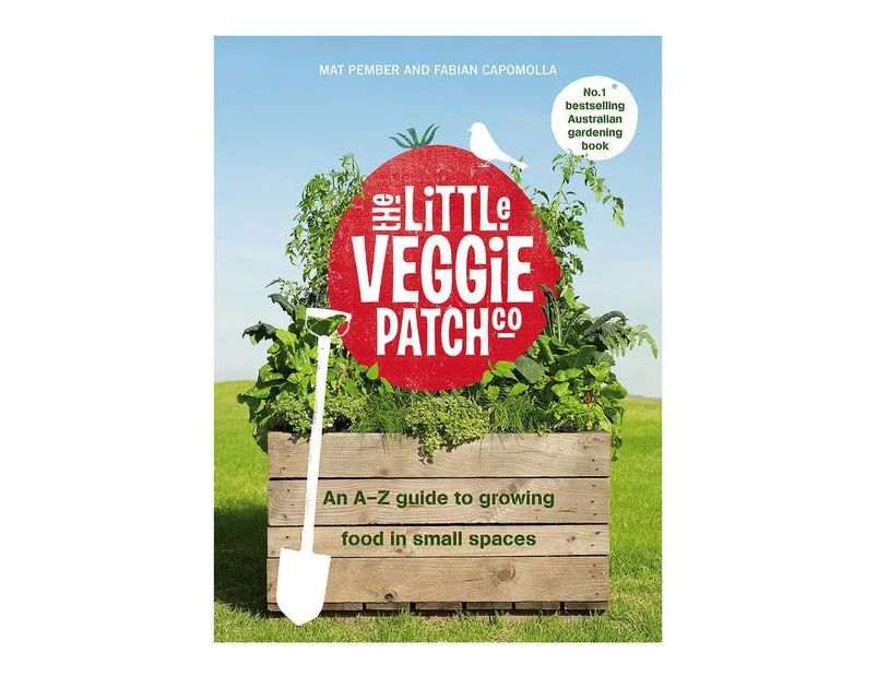 The Little Veggie Patch Co.: An A-Z Guide To Growing Food In Small Spaces - Mat Pember, Fabian Capomolla