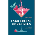 Three Ingredient Cocktails : 60 Drinks Made in Minutes