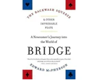 The Backwash Squeeze and Other Improbable Feats : A Newcomer's Journey Into the World of Bridge