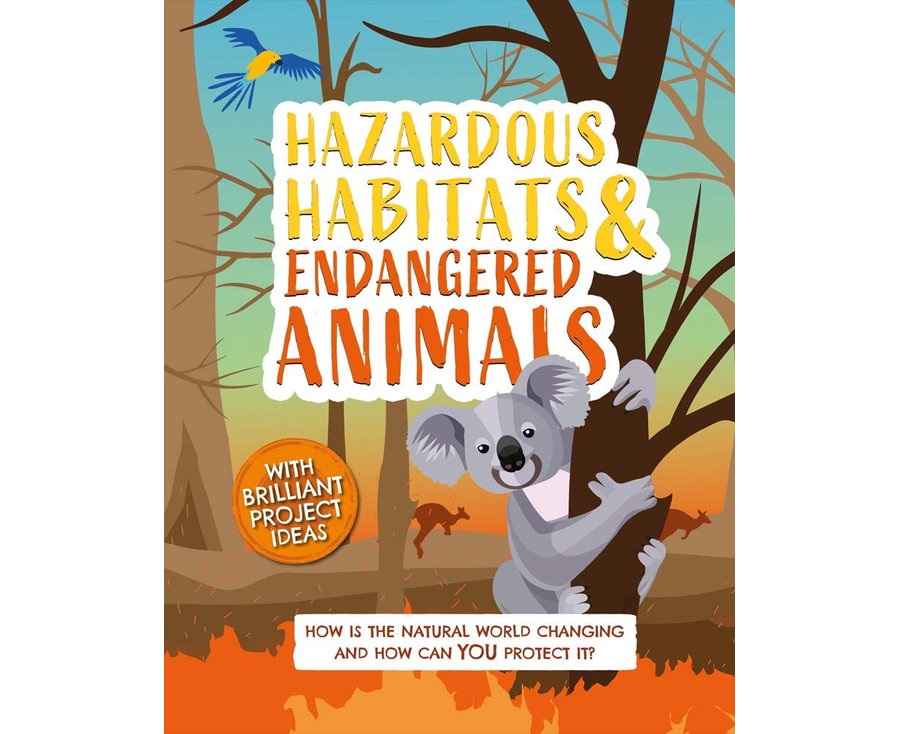 Hazardous Habitats and Endangered Animals : How is the natural world  changing, and how can you protect it? .au
