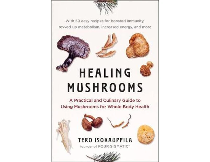 Healing Mushrooms : A Practical and Culinary Guide to Using Mushrooms for Whole Body Health