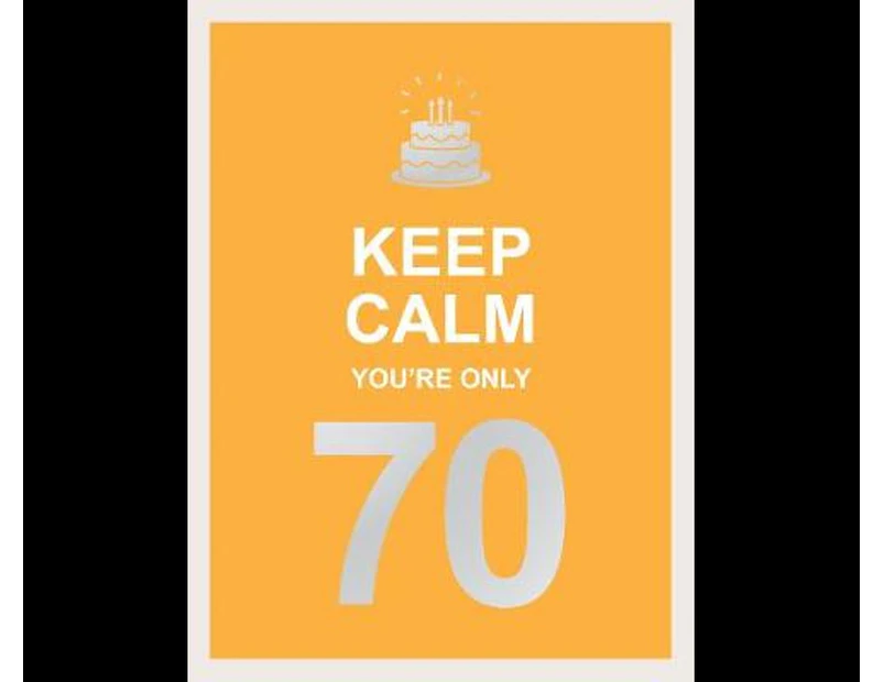 Keep Calm You're Only 70 : Wise Words for a Big Birthday