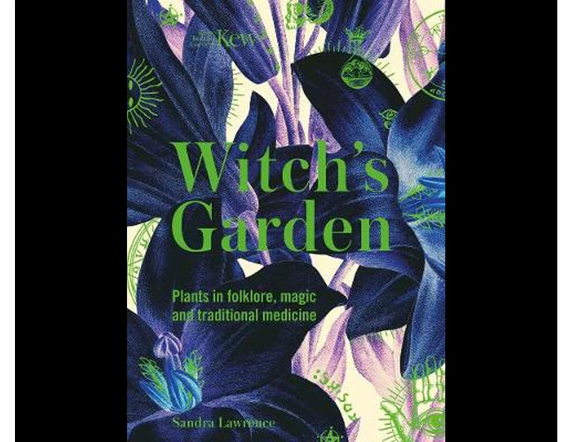 The Witch's Garden : Plants in Folklore, Magic and Traditional Medicine