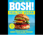 Bosh! The Healthy Vegan Diet : Over 80 Brand-New recipes with Less Fat, Less Sugar and More Taste, from the #1 Sunday Times Bestselling Authors