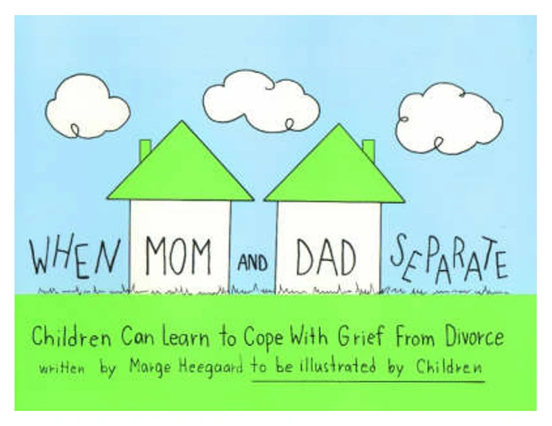 When Mom & Dad Separate : Children Can Learn to Cope with Grief from Divorce