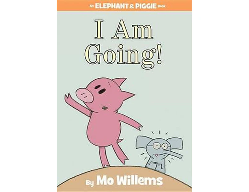 I Am Going! (an Elephant and Piggie Book)
