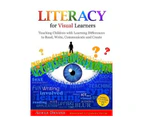 Literacy for Visual Learners :  Teaching Children with Learning Differences to Read, Write, Communicate and Create