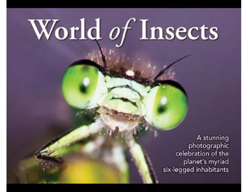 World of Insects : Stunning Photographic Celebration of the Planet's Myriad Six-legged Inhabitants