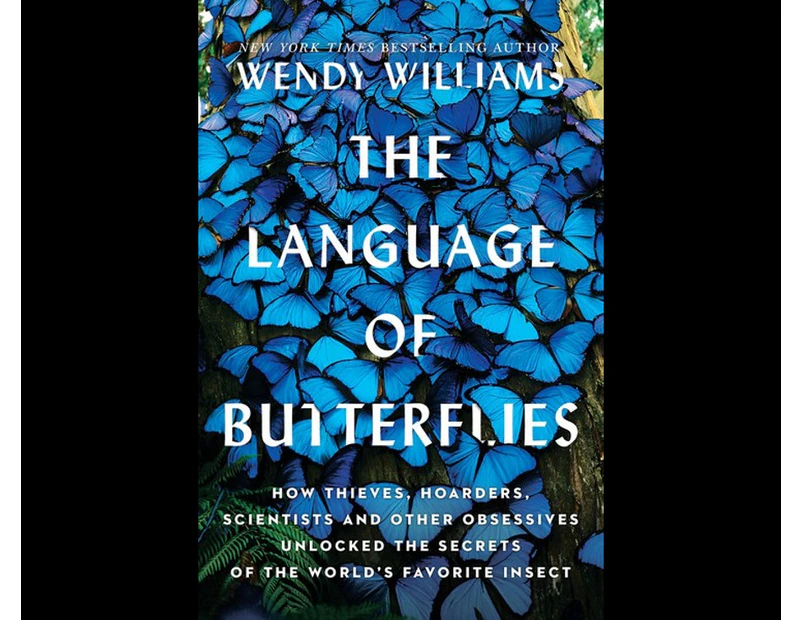 The Language of Butterflies : How Thieves, Hoarders, Scientists, and Other Obsessives Unlocked the Secrets of the World's Favorite Insect