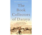 The Book Collectors of Daraya : A Band of Syrian Rebels, Their Underground Library, and the Stories that Carried Them Through a War