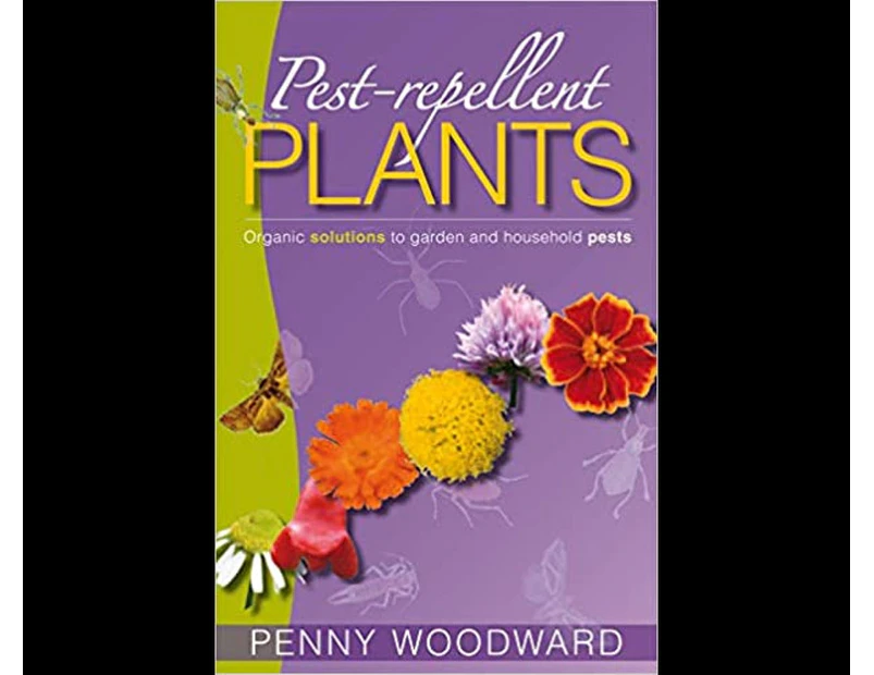Pest-Repellent Plants : Organic Solutions to Garden and Household Pests