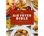 The Air Fryer Bible : More Than 200 Healthier Recipes for Your Favorite Foods