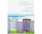 The Magic of Shetland Lace Knitting : Stitches, Techniques, and Projects for Lighter-Than-Air Shawls & More