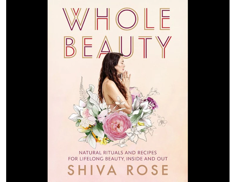 Whole Beauty : Daily Rituals and Natural Recipes for Lifelong Beauty and Wellness