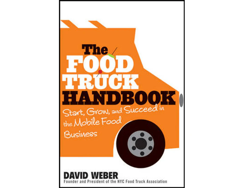 The Food Truck Handbook : Start, Grow, and Succeed in the Mobile Food Business