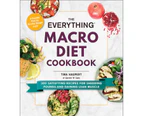 The Everything Macro Diet Cookbook : 300 Satisfying Recipes for Shedding Pounds and Gaining Lean Muscle