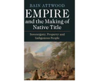 Empire and the Making of Native Title : Sovereignty, Property and Indigenous People
