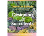 Designing with Succulents : 2nd Edition : Create a Lush Garden of Waterwise Plants