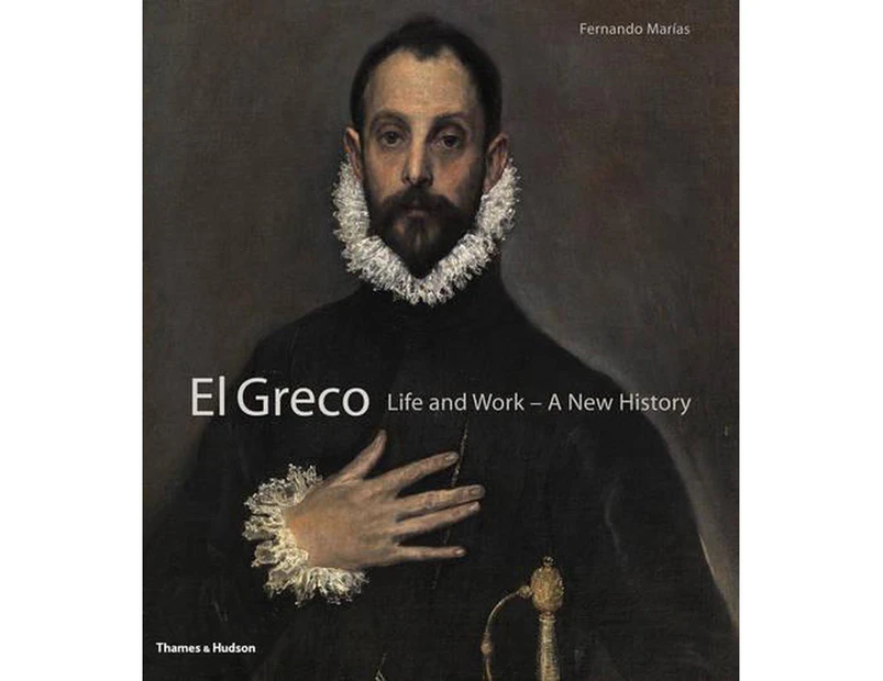 El Greco: Life and Work - A New History