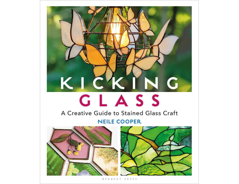 Kicking Glass : A Creative Guide to Stained Glass Craft
