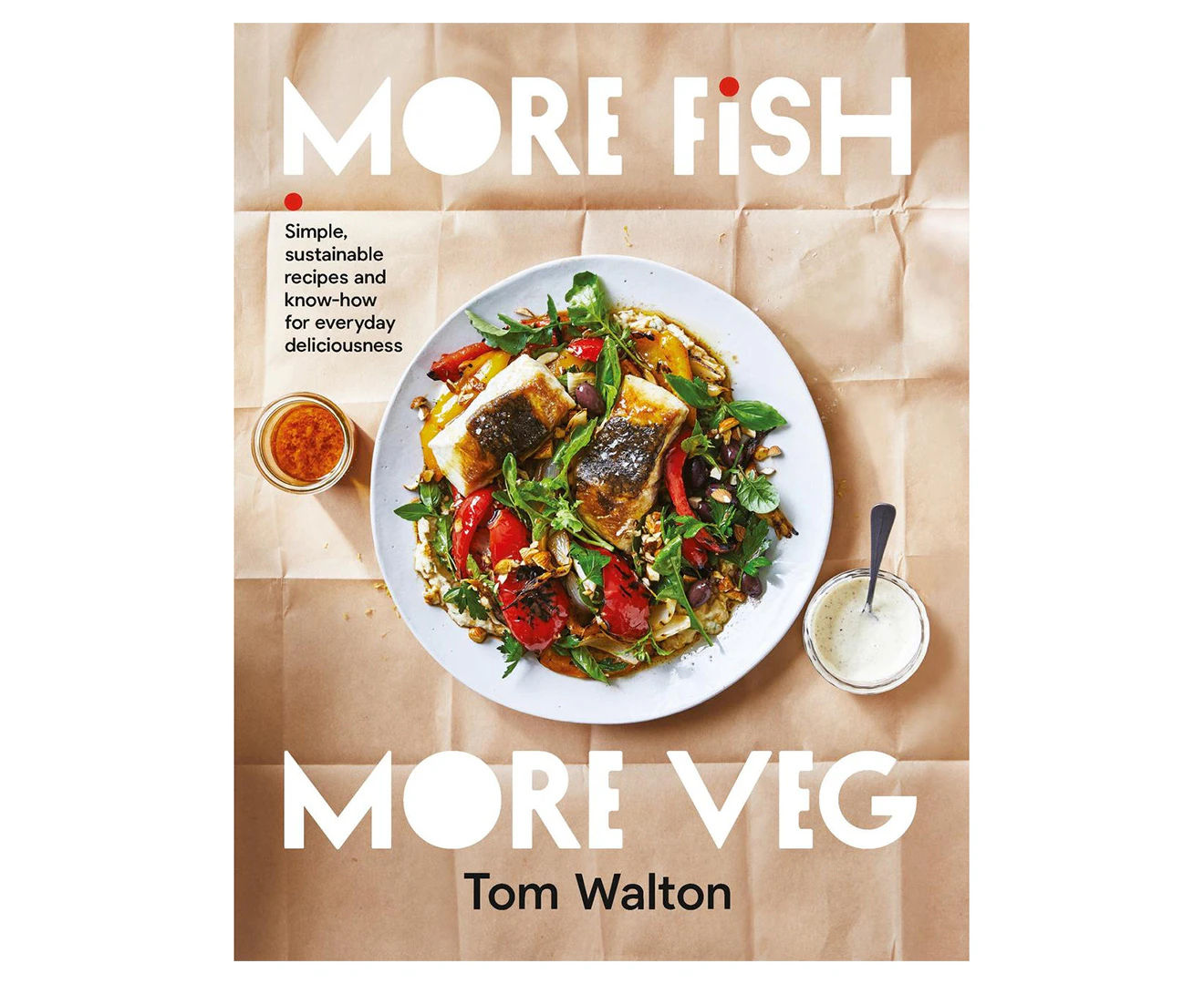 More Fish, More Veg: Simple, sustainable recipes and know-how for everyday deliciousness