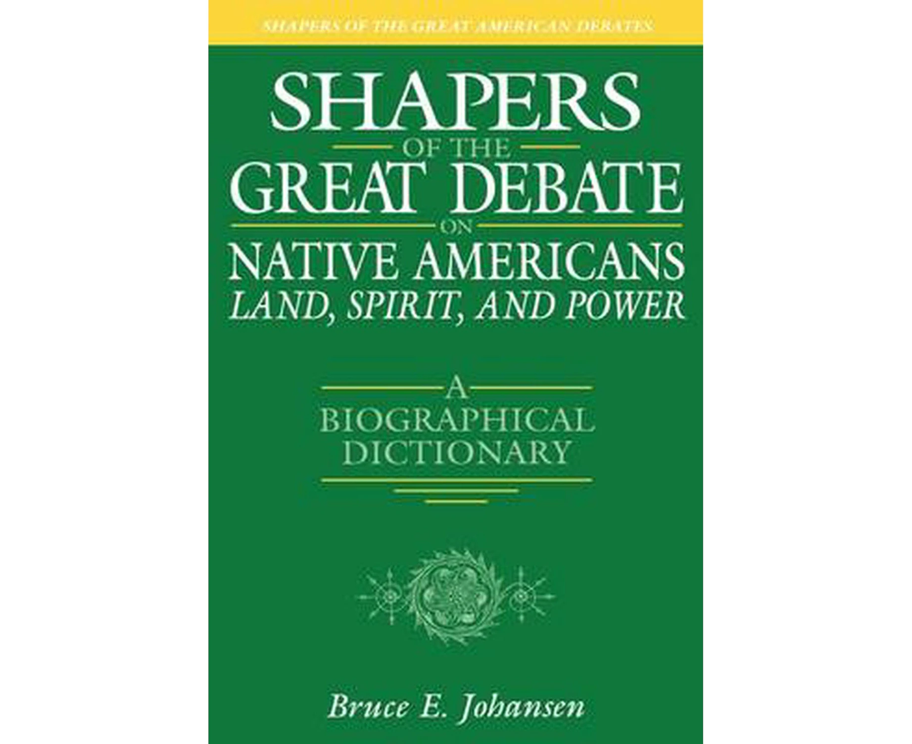 Shapers of the Great Debate on Native Americans--Land, Spirit, and Power: A Biographical Dictionary