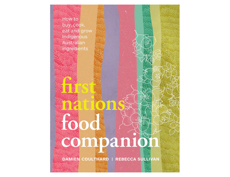 First Nations Food Companion Hardcover Cookbook by Damien Coulthard & Rebecca Sullivan