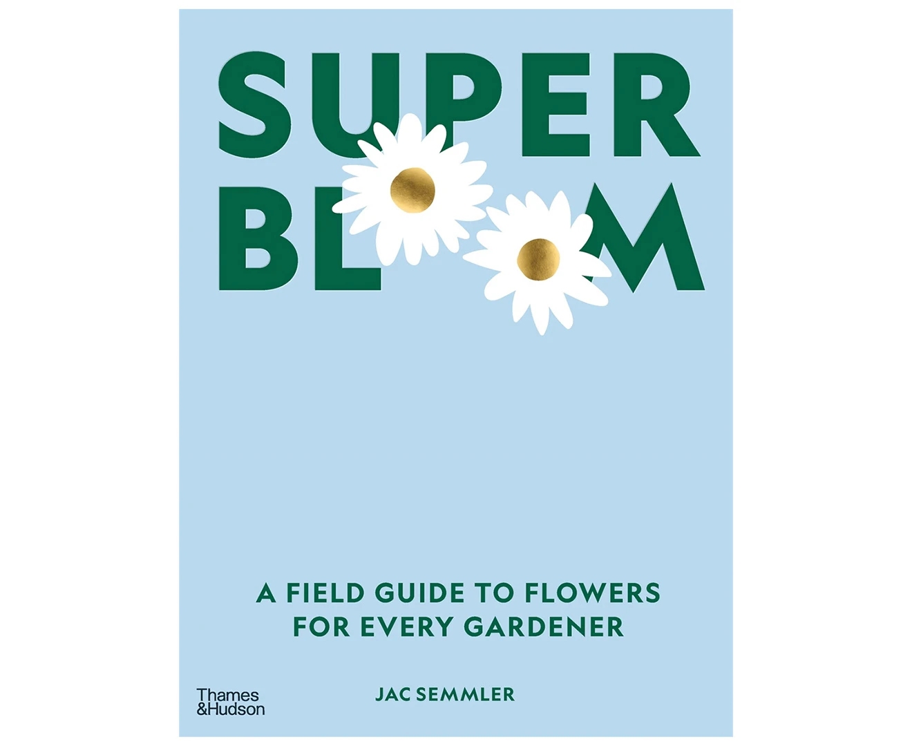 Super Bloom: A field guide to flowers for every gardener