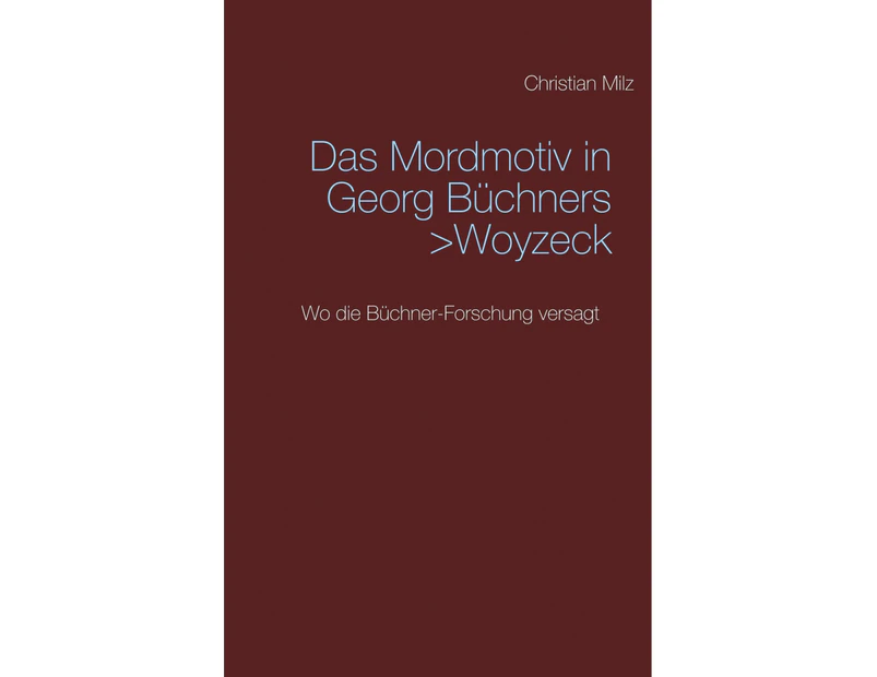 Das Mordmotiv in Georg Buchners >Woyzeck: Wo die Buchner-Forschung versagt [German]