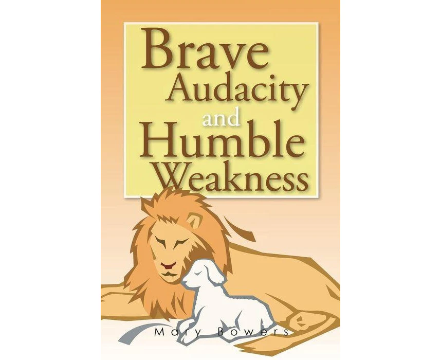 Brave Audacity and Humble Weakness by Mary Bowers